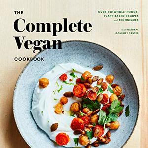 The Complete Vegan Cookbook: Over 150 Whole-Food And Plant-Based Recipes